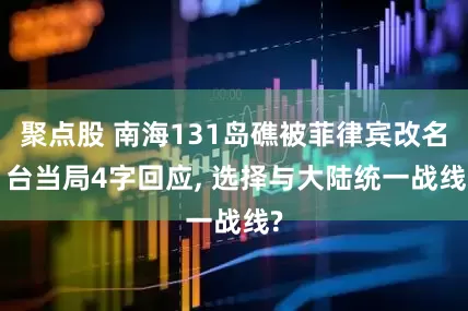 聚点股 南海131岛礁被菲律宾改名, 台当局4字回应, 选择与大陆统一战线?