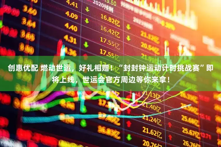 创惠优配 燃动世运，好礼相赠！“封封钟运动计时挑战赛”即将上线，世运会官方周边等你来拿！